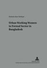 Urban Working Women in the Formal Sector in Bangladesh (Arbeit - Technik - Organisation - Soziales / Work - Technolo #9) By György Széll (Editor), Khaleda Akter Siddiqui Cover Image