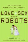 Love and Sex with Robots: The Evolution of Human-Robot Relationships By David Levy Cover Image
