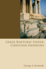 Greek Rhetoric Under Christian Emperors By George Alexander Kennedy Cover Image