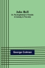 John Bull; Or, The Englishman's Fireside: A Comedy, in Five Acts By George Colman Cover Image