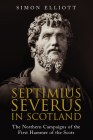 Septimius Severus in Scotland: The Northern Campaigns of the First Hammer of the Scots Cover Image