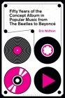 Fifty Years of the Concept Album in Popular Music: From the Beatles to Beyoncé By Eric Wolfson Cover Image