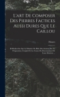L'art De Composer Des Pierres Factices Aussi Dures Que Le Caillou: Et Recherches Sur La Manière De Bâtir Des Anciens, Sur La Préparation, L'emploi Et By Fleuret Cover Image