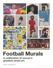 Football Murals: A Celebration of Soccer's Greatest Street Art: Shortlisted for the Sunday Times Sports Book Awards 2023 Cover Image