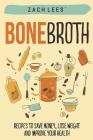Bone Broth: Recipes to Save Money, Lose Weight and Improve your Health By Zach Lees Cover Image