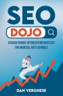 SEO Dojo: Search Engine Optimization Mastery for Martial Arts Schools By Dan Verghese Cover Image