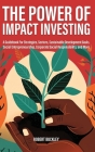 The Power of Impact Investing: A Guidebook For Strategies, Sectors, Sustainable Development Goals, Social Entrepreneurship, Corporate Social Responsi By Robert Buckley Cover Image