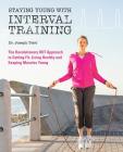 Staying Young with Interval Training: The Revolutionary HIIT Approach to Being Fit, Strong and Healthy at Any Age Cover Image