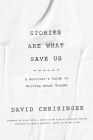 Stories Are What Save Us: A Survivor's Guide to Writing about Trauma By David Chrisinger, Brian Turner (Foreword by), Angela Ricketts (Afterword by) Cover Image