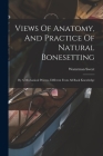Views Of Anatomy, And Practice Of Natural Bonesetting: By A Mechanical Process, Different From All Book Knowledge By Waterman Sweet Cover Image
