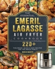 The Essential Emeril Lagasse Air Fryer Cookbook: 220+ Foolproof, Quick & Easy Recipes for the Whole Family By Doris Okeefe Cover Image