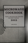Microwave Cookbook 2022: Tasty and Healthy Recipes for Busy People Cover Image