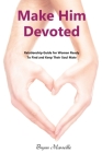 Make Him Devoted: Relationship Guide for Women Ready to Find and Keep Thier Soul Mate By Brynn Marseille Cover Image