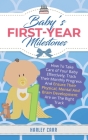 Baby's First-Year Milestones: How To Take Care of Your Baby Effectively, Track Their Monthly Progress And Ensure Their Physical, Mental And Brain De Cover Image