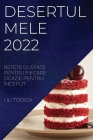 Desertul Mele 2022: Retete Gustate Pentru Fiecare Ocazie Pentru Început By Lili Todica Cover Image