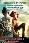 Until the Last Spike: The Journal of Sean Sullivan: A Transcontinental Railroad Worker By William Durbin Cover Image