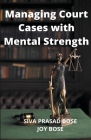 Managing Court Cases with Mental Strength By Siva Prasad Bose, Joy Bose Cover Image