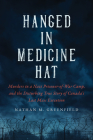 Hanged in Medicine Hat: Murders in a Nazi Prisoner-Of-War Camp, and the Disturbing True Story of Canada's Last Mass Execution By Nathan Greenfield Cover Image