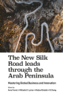 The New Silk Road Leads Through the Arab Peninsula: Mastering Global Business and Innovation By Anna Visvizi (Editor), Miltiadis D. Lytras (Editor), Wadee Alhalabi (Editor) Cover Image