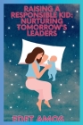 Raising a Responsible Kid: Nurturing Tomorrow's Leaders Cover Image