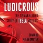 Ludicrous Lib/E: The Unvarnished Story of Tesla Motors Cover Image