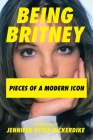 Being Britney: Pieces of a Modern Icon By Jennifer Otter Bickerdike Cover Image