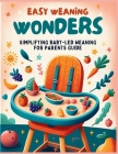 Easy Weaning Wonders- Simplifying Baby-Led Weaning for Parents Guide By Jade Garcia Cover Image