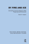 By Fire and Ice: Dismantling Chemical Weapons While Preserving the Environment By David A. Koplow Cover Image