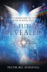 The Future Revealed: A Commentary on the Book of Revelation By Pastor Bill Marshall Cover Image