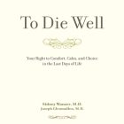 To Die Well Lib/E: Your Right to Comfort, Calm, and Choice in the Last Days of Life Cover Image