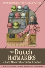The Dutch Hatmakers of Late Medieval and Tudor London: With an Edition of Their Bilingual Guild Ordinances (Medieval and Renaissance Clothing and Textiles #6) By Shannon McSheffrey, Ad Putter Cover Image
