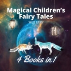Magical Children's Fairy Tales: 4 Books in 1 By Wild Fairy Cover Image