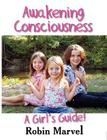 Awakening Consciousness: A Girl's Guide! (Growing with Love) By Robin Marvel Cover Image