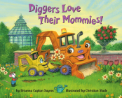 Diggers Love Their Mommies! (Where Do...Series) By Brianna Caplan Sayres, Christian Slade (Illustrator) Cover Image