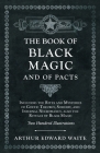 The Book of Black Magic and of Pacts: Including the Rites and Mysteries of Goetic Theurgy, Sorcery, and Infernal Necromancy, Also the Rituals of Black By Arthur Edward Waite Cover Image