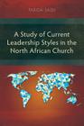 A Study of Current Leadership Styles in the North African Church By Farida Saidi Cover Image