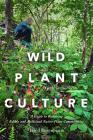 Wild Plant Culture: A Guide to Restoring Edible and Medicinal Native Plant Communities By Jared Rosenbaum Cover Image