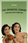 The Emerging Lesbian: Female Same-Sex Desire in Modern China (Worlds of Desire: The Chicago Series on Sexuality, Gender, and Culture) Cover Image