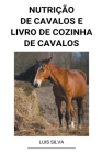 Nutrição de Cavalos e Livro de Cozinha de Cavalos By Luis Silva Cover Image