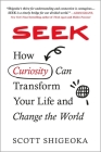Seek: How Curiosity Can Transform Your Life and Change the World By Scott Shigeoka Cover Image