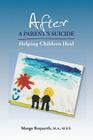 After a Parent's Suicide: Helping Children Heal By Margo Requarth Cover Image