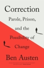 Correction: Parole, Prison, and the Possibility of Change By Ben Austen Cover Image