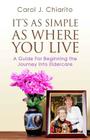 It's as Simple as Where You Live: A Guide for Beginning the Journey Into Eldercare By Carol J. Chiarito Cover Image