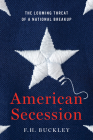 American Secession: The Looming Threat of a National Breakup By F. H. Buckley Cover Image