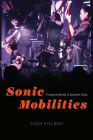 Sonic Mobilities: Producing Worlds in Southern China (Chicago Studies in Ethnomusicology) By Adam Kielman Cover Image
