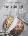 The Gluten-Free Artisan Sourdough Bread Cookbook: Continuing the Baking Revolution with Delicious and Easy Recipes By Angel Burns Cover Image