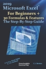 2019 Microsoft Excel For Beginners + 30 Formulas & Features The Step-By-Step Guide By C. J. Benton Cover Image