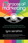 The 7 Graces of Marketing: How to Heal Humanity and the Planet by Changing the Way We Sell By Lynn Serafinn Cover Image
