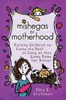 Mishegas of Motherhood. Raising Children to Leave the Nest...as Long as They Come Home for Dinner. Cover Image
