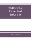 Vital record of Rhode Island: 1636-1850: first series: births, marriages and deaths. A family register for the people (Volume V) Cover Image